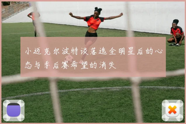 小迈克尔波特谈落选全明星后的心态与季后赛希望的消失